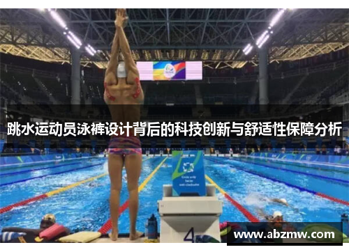 跳水运动员泳裤设计背后的科技创新与舒适性保障分析